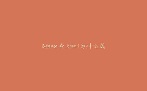 Beaute de Kose(为什么成为日本女性的美肌秘诀)