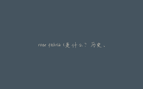 rote fabrik(是什么？历史、文化和艺术的背景介绍)