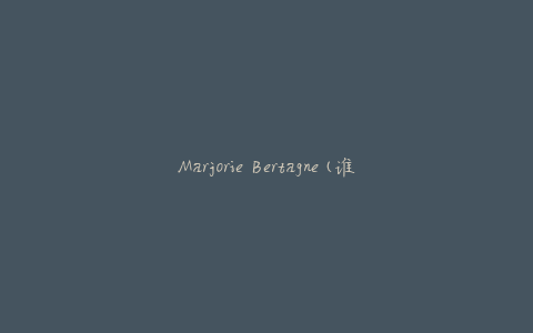 Marjorie Bertagne(谁是她？)