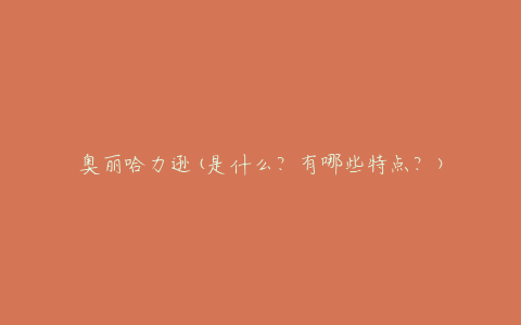 奥丽哈力逊(是什么？有哪些特点？)