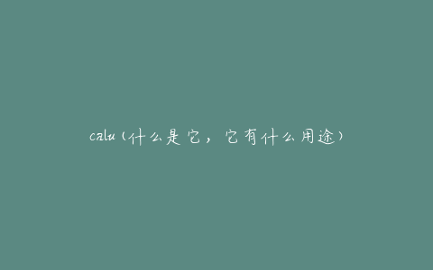 calu(什么是它，它有什么用途)
