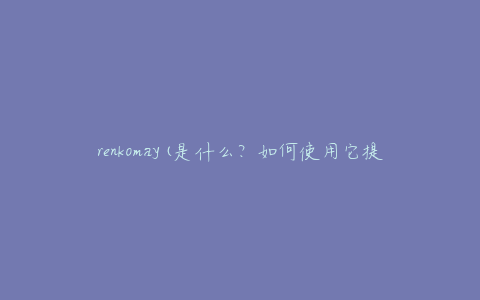 renkomay(是什么？如何使用它提高交易成功率？)