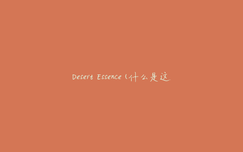 Desert Essence(什么是这个品牌的特色产品)
