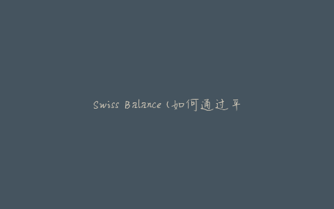 Swiss Balance(如何通过平衡技巧提高生活品质)