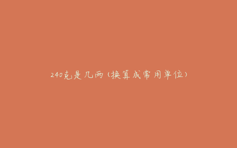 240克是几两(换算成常用单位)