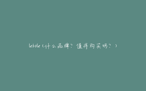 lebole(什么品牌？值得购买吗？)
