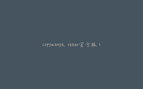 copymanga.state官方版(如何下载安装并使用)