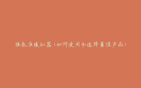 强乳液模拟器(如何使用和选择最佳产品)