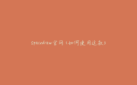 Spacedraw官网(如何使用这款3D绘图软件)