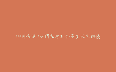 100件流氓(如何应对社会不良风气的侵袭)