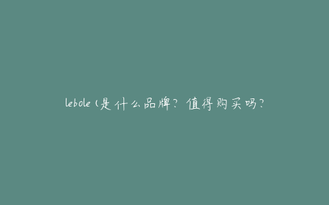 lebole(是什么品牌?值得购买吗?)