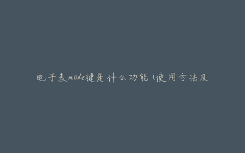 电子表mode键是什么功能(使用方法及注意事项)