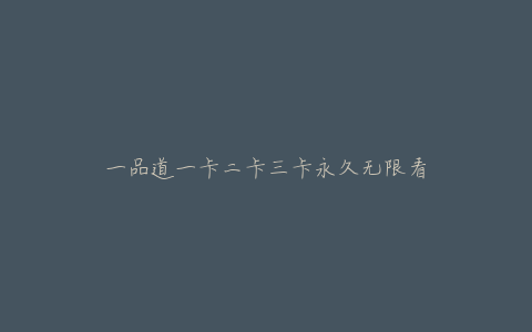 一品道一卡二卡三卡永久无限看