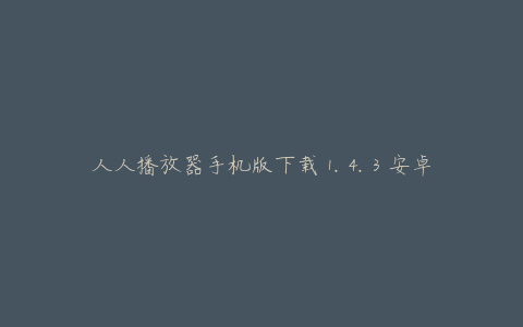 人人播放器手机版下载 1.4.3 安卓版