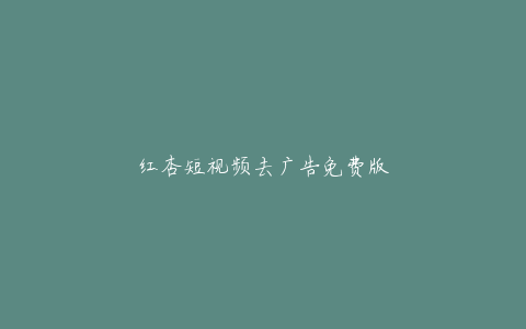 红杏短视频去广告免费版