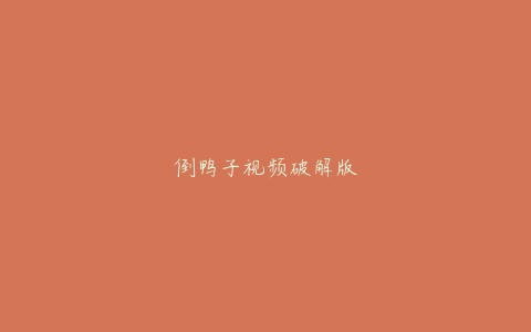 倒鸭子视频破解版