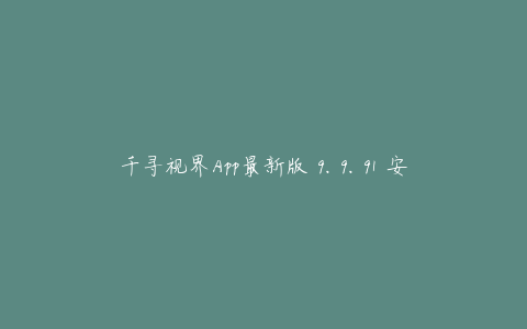 千寻视界App最新版 9.9.91 安卓版