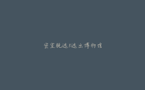 密室脱逃5逃出博物馆