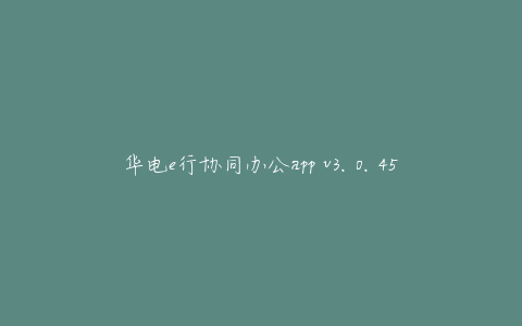 华电e行协同办公app v3.0.45000
