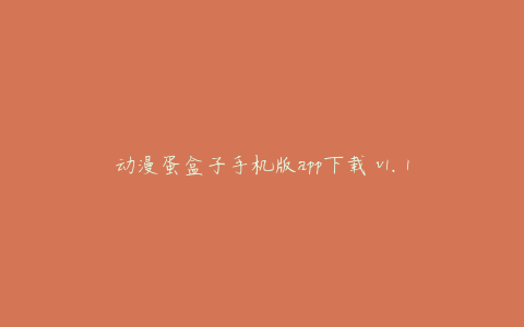 动漫蛋盒子手机版app下载 v1.1
