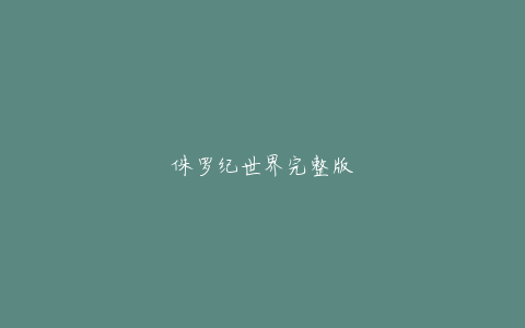 侏罗纪世界完整版
