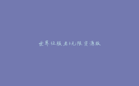 世界征服者3无限资源版