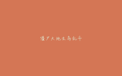 僵尸大地生存乱斗