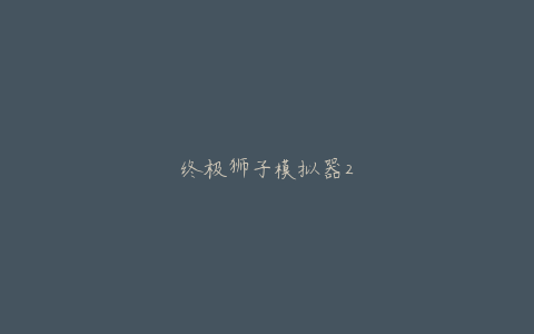 终极狮子模拟器2