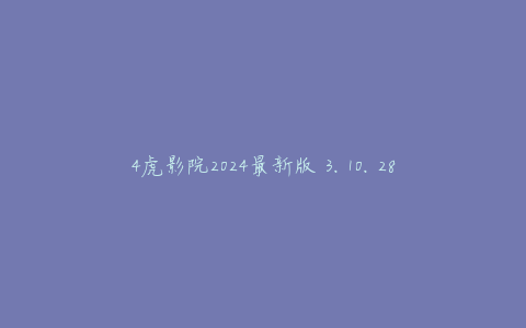 4虎影院2024最新版 3.10.28 安卓版