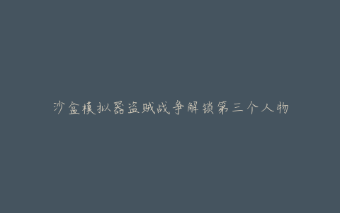 沙盒模拟器盗贼战争解锁第三个人物