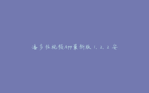潘多拉视频App最新版 1.2.2 安卓版