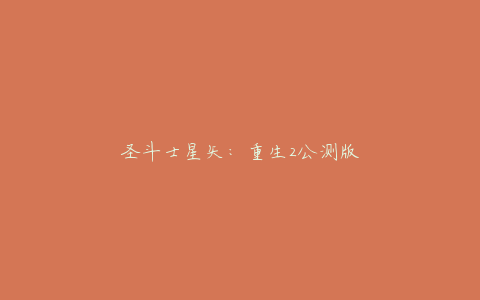 圣斗士星矢：重生2公测版