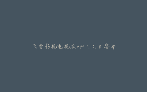 飞雪影视电视版App 1.0.8 安卓版