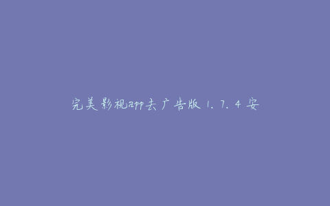 完美影视app去广告版 1.7.4 安卓版