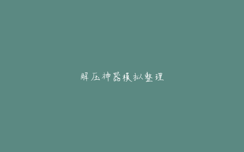 解压神器模拟整理