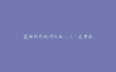傻猫新影视修改版 1.0.1 免费版